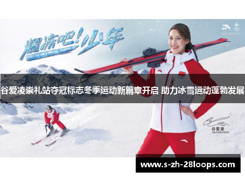 谷爱凌崇礼站夺冠标志冬季运动新篇章开启 助力冰雪运动蓬勃发展