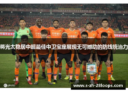 蒋光太稳居中超最佳中卫宝座展现无可撼动的防线统治力