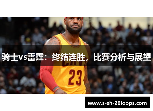 骑士vs雷霆：终结连胜，比赛分析与展望